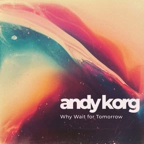 Andy Korg: Why Wait for Tomorrow