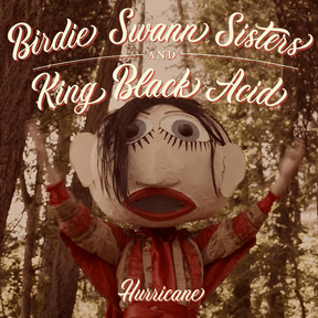 Birdie Swann Sisters & King Black Acid: Hurricane