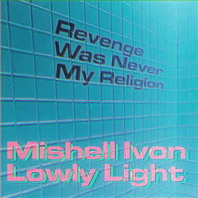 Lowly Light, Mishell Ivon: Revenge Was Never My Religion