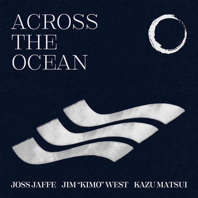 Joss Jaffe, Jim "Kimo" West, Kazu Matsui: Across The Ocean. Joss Jaffe x Jim Kimo West x Kazu Matsui – Across The Ocean