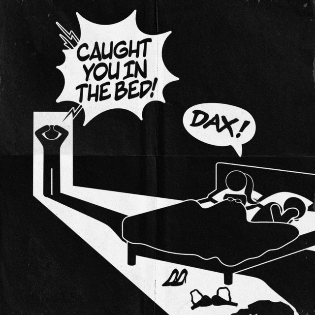 Dax: Caught You in the Bed. Dax: Caught You in the Bed.