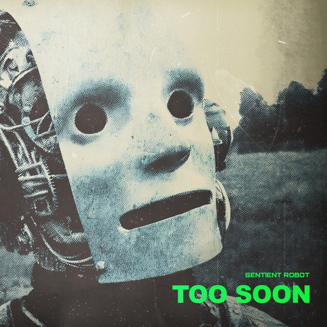 Sentient Robot: Too Soon. Sentient Robot: Too Soon.